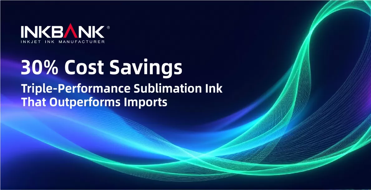 30% Cost Savings | Triple-Performance Sublimation Ink That Outperforms Imports